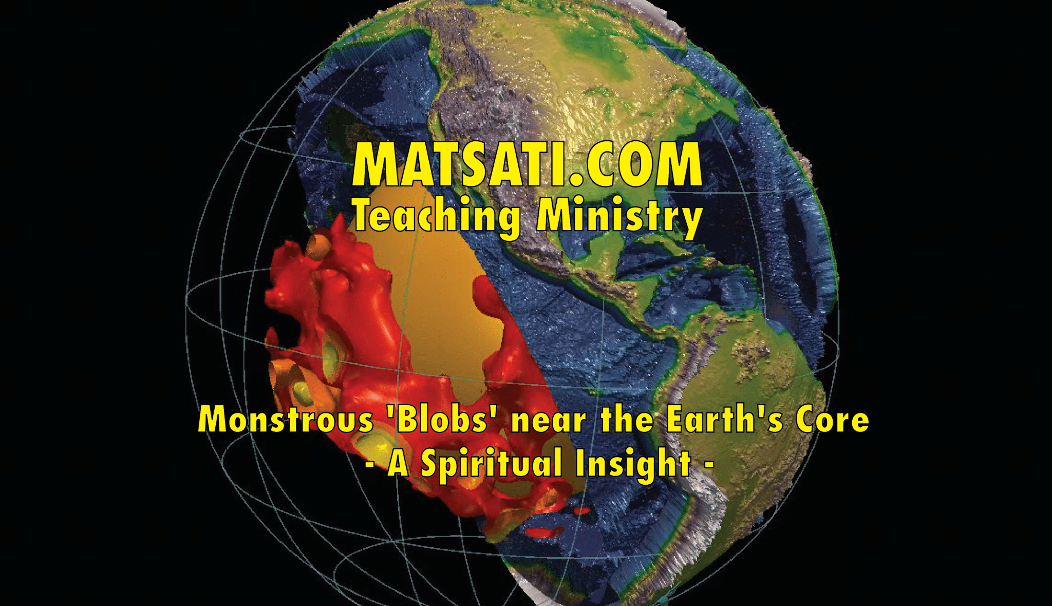 Monstrous 'Blobs' Near The Earth's Core A Spiritual Insight MATSATI